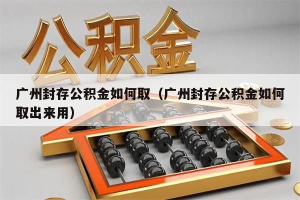 云浮封存公积金如何取（云浮封存公积金如何取出来用）